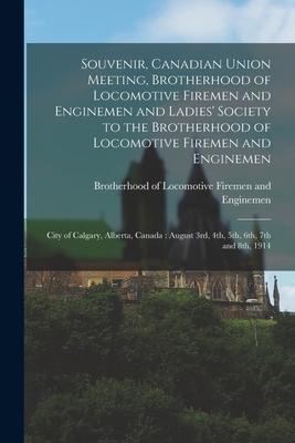 Souvenir, Canadian Union Meeting, Brotherhood of Locomotive Firemen and Enginemen and Ladies’’ Society to the Brotherhood of Locomotive Firemen and Eng
