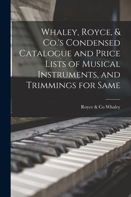 Whaley, Royce, & Co.’’s Condensed Catalogue and Price Lists of Musical Instruments, and Trimmings for Same [microform]