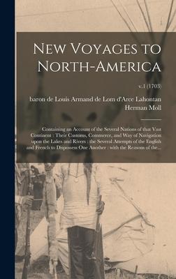 New Voyages to North-America: Containing an Account of the Several Nations of That Vast Continent: Their Customs, Commerce, and Way of Navigation Up