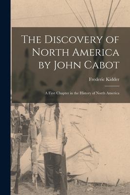 The Discovery of North America by John Cabot [microform]: a First Chapter in the History of North America