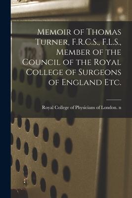 Memoir of Thomas Turner, F.R.C.S., F.L.S., Member of the Council of the Royal College of Surgeons of England Etc.