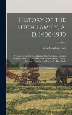 History of the Fitch Family, A. D. 1400-1930; a Record of the Fitches in England and America, Including pedigree of Fitch Certified by the College of