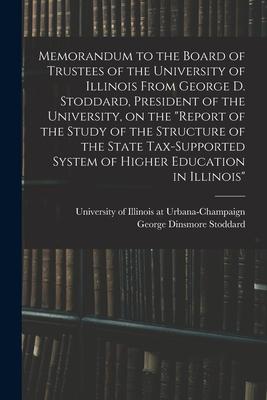 Memorandum to the Board of Trustees of the University of Illinois From George D. Stoddard, President of the University, on the Report of the Study of