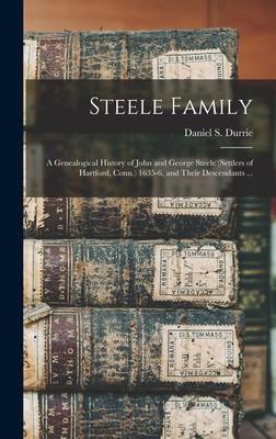 Steele Family: a Genealogical History of John and George Steele (settlers of Hartford, Conn.) 1635-6, and Their Descendants ...