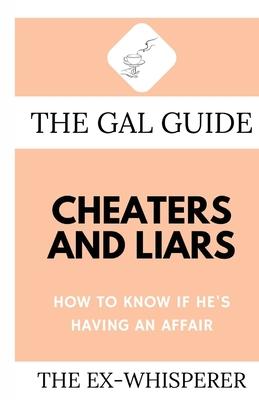 The Gal Guide to Cheaters and Liars: How to Know if He’’s Having an Affair