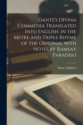 Dante’’s Divina Commedia Translated Into English, in the Metre and Triple Rhyme of the Original With Notes by Ramsay Paradiso