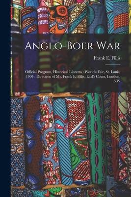 Anglo-Boer War: Official Program, Historical Libretto: World’’s Fair, St. Louis, 1904: Direction of Mr. Frank E. Fillis, Earl’’s Court,