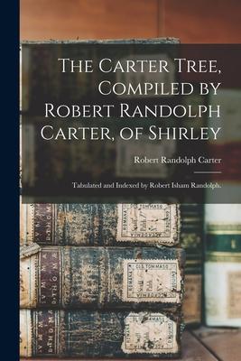 The Carter Tree, Compiled by Robert Randolph Carter, of Shirley; Tabulated and Indexed by Robert Isham Randolph.