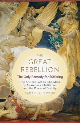 The Great Rebellion: Suffering and Its Remedy: Change Your Life Through Self-Observation, Meditation, and the Power of Divinity