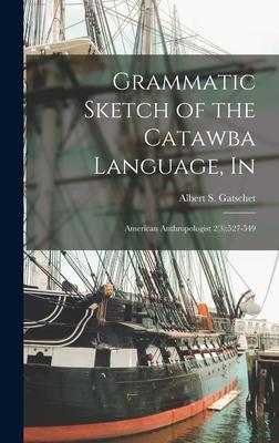 Grammatic Sketch of the Catawba Language, In: American Anthropologist 2(3):527-549