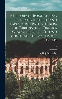 A History of Rome During the Later Republic and Early Principate. V. 1. From the Tribunate of Tiberius Gracchus to the Second Consulship of Marius, B.
