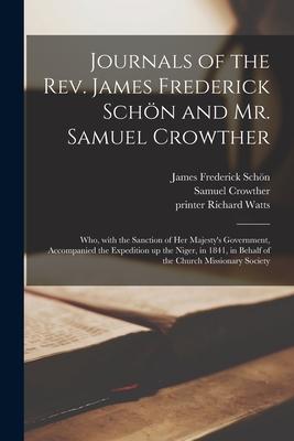 Journals of the Rev. James Frederick Schön and Mr. Samuel Crowther: Who, With the Sanction of Her Majesty’’s Government, Accompanied the Expediti