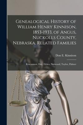 Genealogical History of William Henry Kinnison, 1853-1933, of Angus, Nuckolls County, Nebraska. Related Families: Kincannon, Day, Dykes, Norwood, Tayl