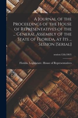 A Journal of the Proceedings of the House of Representatives of the ... General Assembly of the State of Florida, at Its ... Session [serial]; session