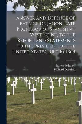 Answer and Defence of Patrice De Janon, Late Professor of Spanish at West Point, to the Report and Statements to the President of the United States, J