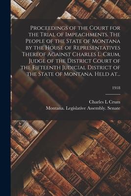 Proceedings of the Court for the Trial of Impeachments. The People of the State of Montana by the House of Representatives Thereof Against Charles L.
