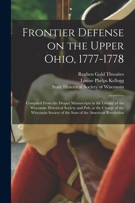 Frontier Defense on the Upper Ohio, 1777-1778: Compiled From the Draper Manuscripts in the Library of the Wisconsin Historical Society and Pub. at the