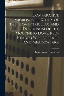 Comparative Microscopic Study of the Proventriculus and Duodenum of the Mourning Dove, Red-headed Woodpecker and Meadowlark