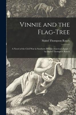 Vinnie and the Flag-tree: a Novel of the Civil War in Southern Illinois--America’’s Egypt / by Mabel Thompson Rauch