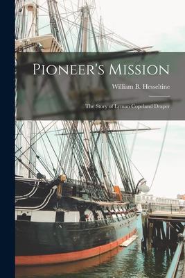 Pioneer’’s Mission; the Story of Lyman Copeland Draper