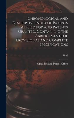 Chronological and Descriptive Index of Patents Applied for and Patents Granted, Containing the Abridgements of Provisional and Complete Specifications