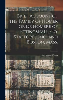 Brief Account of the Family of Homer or De Homere of Ettingshall, Co. Stafford, Eng. and Boston, Mass. [microform]
