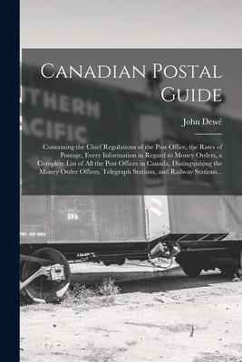 Canadian Postal Guide [microform]: Containing the Chief Regulations of the Post Office, the Rates of Postage, Every Information in Regard to Money Ord