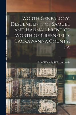 Worth Genealogy, Descendents of Samuel and Hannah Prentice Worth of Greenfield, Lackawanna County, Pa