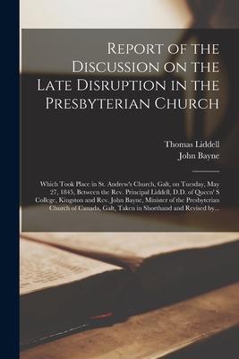 Report of the Discussion on the Late Disruption in the Presbyterian Church [microform]: Which Took Place in St. Andrew’’s Church, Galt, on Tuesday, May
