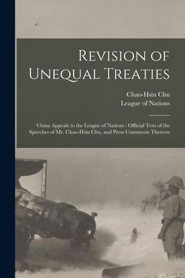 Revision of Unequal Treaties: China Appeals to the League of Nations: Official Text of the Speeches of Mr. Chao-Hsin Chu, and Press Comments Thereon
