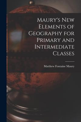 Maury’’s New Elements of Geography for Primary and Intermediate Classes