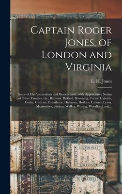 Captain Roger Jones, of London and Virginia: Some of His Antecedents and Descendants: With Appreciative Notice of Other Families, Viz., Bathurst, Belf