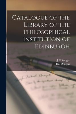 Catalogue of the Library of the Philosophical Institution of Edinburgh
