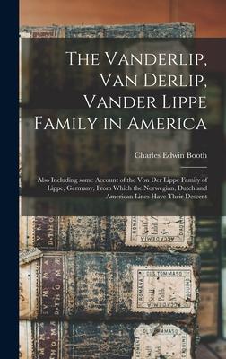 The Vanderlip, Van Derlip, Vander Lippe Family in America: Also Including Some Account of the Von Der Lippe Family of Lippe, Germany, From Which the N