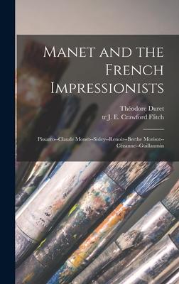 Manet and the French Impressionists: Pissarro--Claude Monet--Sisley--Renoir--Berthe Morisot--Cézanne--Guillaumin