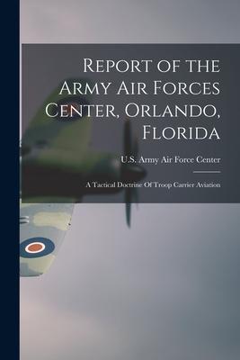 Report of the Army Air Forces Center, Orlando, Florida: A Tactical Doctrine Of Troop Carrier Aviation