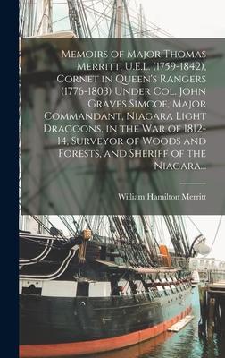Memoirs of Major Thomas Merritt, U.E.L. (1759-1842), Cornet in Queen’’s Rangers (1776-1803) Under Col. John Graves Simcoe, Major Commandant, Niagara Li