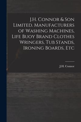 J.H. Connor & Son Limited. Manufacturers of Washing Machines, Life Buoy Brand Clothes Wringers, Tub Stands, Ironing Boards, Etc