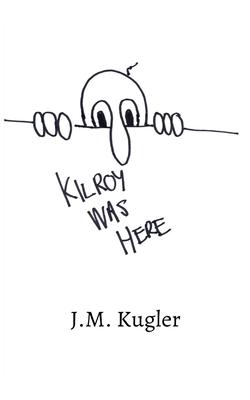 Kilroy Was Here: Selected Poems And Stories