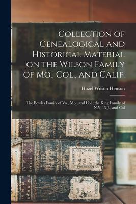 Collection of Genealogical and Historical Material on the Wilson Family of Mo., Col., and Calif.; the Bowles Family of Va., Mo., and Col.; the King Fa