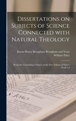 Dissertations on Subjects of Science Connected With Natural Theology; Being the Concluding Volumes of the New Edition of Paley’’s Work V.2