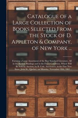 Catalogue of a Large Collection of Books Selected From the Stock of D. Appleton & Company, of New York ... [microform]: Forming a Large Assortment of