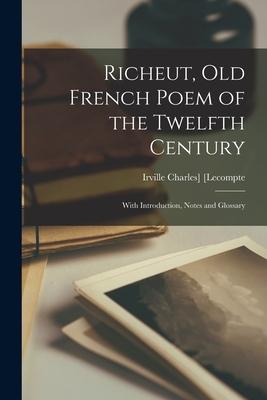 Richeut, Old French Poem of the Twelfth Century: With Introduction, Notes and Glossary