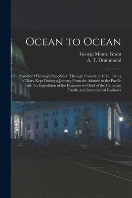 Ocean to Ocean: Sandford Fleming’’s Expedition Through Canada in 1872: Being a Diary Kept During a Journey From the Atlantic to the Pac