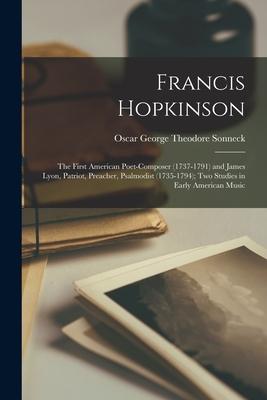 Francis Hopkinson: the First American Poet-composer (1737-1791) and James Lyon, Patriot, Preacher, Psalmodist (1735-1794); Two Studies in