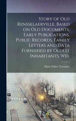 Story of Old Rensselaerville, Based on Old Documents, Early Publications, Public Records, Family Letters and Data Furnished by Oldest Inhabitants, Wel