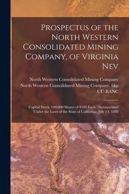 Prospectus of the North Western Consolidated Mining Company, of Virginia Nev: Capital Stock, 100,000 Shares of $100 Each: Incorporated Under the Laws