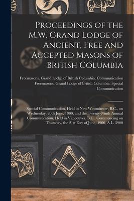 Proceedings of the M.W. Grand Lodge of Ancient, Free and Accepted Masons of British Columbia [microform]: Special Communication, Held in New Westminst