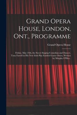 Grand Opera House, London, Ont., Programme [microform]: Friday, May 24th, the Sweet Singing Comedian and Dancer, Tony Farrell in His New Irish Play En