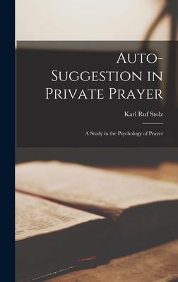 Auto-suggestion in Private Prayer [microform]; a Study in the Psychology of Prayer